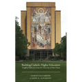 Building Catholic Higher Education: Unofficial Reflections from the University of Notre Dame - Hardcover