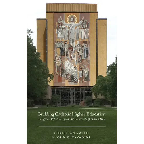 Building Catholic Higher Education: Unofficial Reflections from the University of Notre Dame - Hardcover