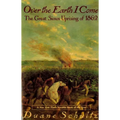 Over the Earth I Come: The Great Sioux Uprising of 1862 - Paperback