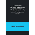 A Manual of the Art of Bookbinding; Containing full instructions in the different branches of forwarding, gilding, and finishing. Also, the art of mar - Paperback