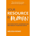 Your Resource Is Human: How Empathetic Leadership Can Help Remote Teams Rise Above - Paperback