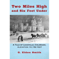 Two Miles High and Six Feet Under: A Tale of Leadville, Colorado - elevation 10,151 feet - Paperback