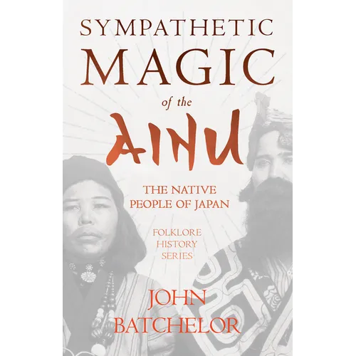 Sympathetic Magic of the Ainu - The Native People of Japan (Folklore History Series) - Hardcover