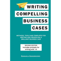 Writing Compelling Business Cases: Methods, Tools and Templates for Writing and Presenting a Brilliant Business Case - Paperback