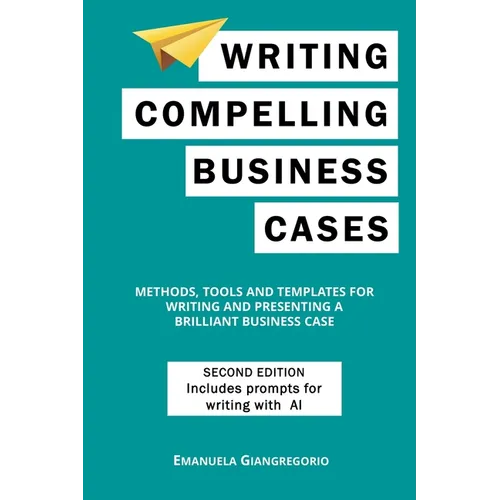 Writing Compelling Business Cases: Methods, Tools and Templates for Writing and Presenting a Brilliant Business Case - Paperback