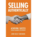 Selling Authentically: Achieving Success Through Meaningful Relationships - Hardcover