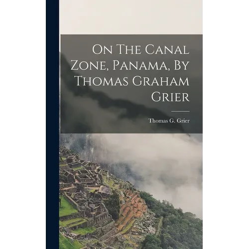 On The Canal Zone, Panama, By Thomas Graham Grier - Hardcover