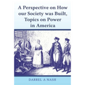A perspective on how our Society was Built, Topics on Power in America - Paperback