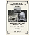 History of a Shipbuilding Industry Giant, National Steel and Shipbuilding: A Tribute to the Hands That Built the Hulls - Paperback