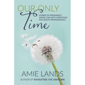 Our Only Time: Stories of Pregnancy/Infant Loss with Strategies for Health Professionals - Paperback