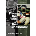 From the Field to the Classroom: Life after Football a New Game to Play: : The Dr. Shedrick D. McCall, Jr. Story - Paperback