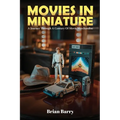 Movies In Miniature: A Journey Through A Century Of Movie Merchandise - Paperback