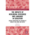 The Impacts of Neoliberal Discourse and Language in Education: Critical Perspectives on a Rhetoric of Equality, Well-Being, and Justice - Paperback