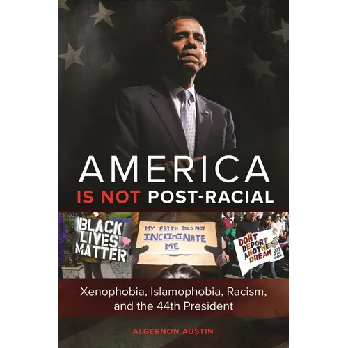 America Is Not Post-Racial: Xenophobia, Islamophobia, Racism, and the 44th President - Hardcover