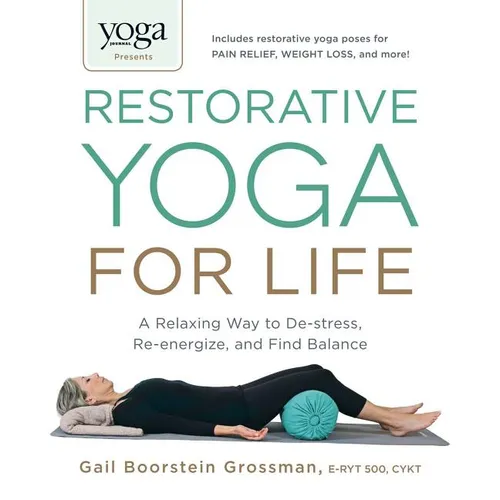 Yoga Journal Presents Restorative Yoga for Life: A Relaxing Way to De-Stress, Re-Energize, and Find Balance - Paperback
