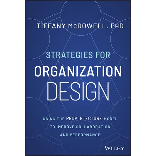 Strategies for Organization Design: Using the Peopletecture Model to Improve Collaboration and Performance - Hardcover