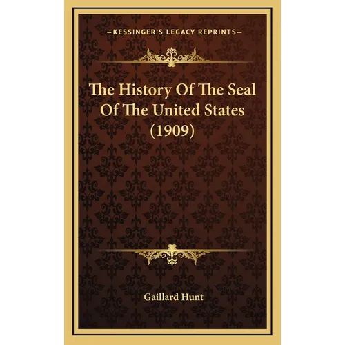 The History Of The Seal Of The United States (1909) - Hardcover