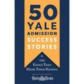 50 Yale Admission Success Stories: And the Essays That Made Them Happen - Paperback