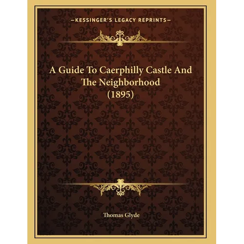 A Guide To Caerphilly Castle And The Neighborhood (1895) - Paperback