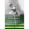 Dancing in Petersburg: The Memoirs of Kschessinska - Prima Ballerina of the Russian Imperial Theatre, and Mistress of the future Tsar Nicholas II - Paperback