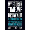 My Fourth Time, We Drowned: Seeking Refuge on the World's Deadliest Migration Route - Paperback