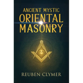 Ancient Mystic Oriental Masonry: Esoteric Teachings of Freemasonry, Rosicrucianism, and the Hidden Wisdom of the East - Paperback