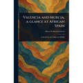 Valencia and Murcia, a Glance at African Spain - Paperback