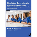 Simulation Operations in Healthcare Education: A Primer into the Role of Operations in Medical and Nursing Training - Paperback