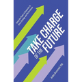 Take Charge of the Future: Using the Power of Scenarios to Drive Strategy and Performance - Hardcover