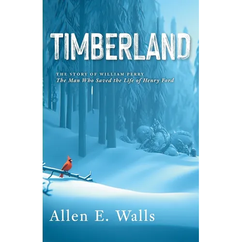 Timberland: The Story of William Perry: The Man Who Saved the Life of Henry Ford - Paperback