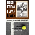 I Didn't Know I Was Black: Growing up Black in the White World of Tennis - Paperback