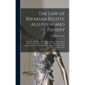 The Law of Riparian Rights, Alluvion and Fishery: With Introductory Lectures On the Rights of Littoral States Over the Open Sea, Territorial Waters, B - Hardcover