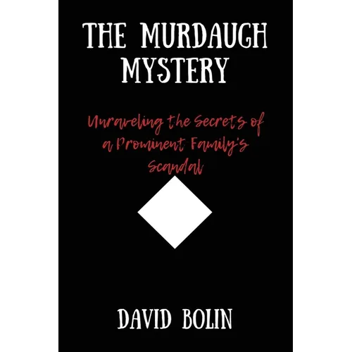 The Murdaugh Mystery: Unraveling the Secrets of a Prominent Family's Scandal - Paperback