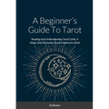 A Beginner's Guide To Tarot: Reading And Understanding Tarot Cards, A Magic And Divination Symbol Reference Book - Paperback