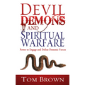 Devil, Demons, and Spiritual Warfare: The Power to Engage and Defeat Demonic Forces - Paperback