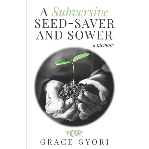 A Subversive Seed-Saver and Sower: A Memoir - Paperback