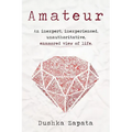 Amateur: An inexpert, inexperienced, unauthoritative, enamored view of life - Paperback