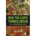 How the Earth Turned Green: A Brief 3.8-Billion-Year History of Plants - Paperback