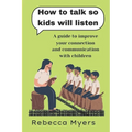 how to talk so kids will listen: A guide to improve your connection and communication with children - Paperback