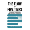 The Flow of Five Tiers: A Framework for Structuring High-Functioning Organizations - Paperback