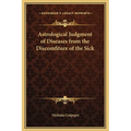 Astrological Judgment of Diseases from the Discomfiture of the Sick - Hardcover