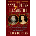 Anne Boleyn & Elizabeth I: The Mother and Daughter Who Forever Changed British History - Hardcover