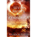 Seven Nights with Ayahuasca: A graphic account of heaven and hell, and the bizarre infinity in between - Paperback