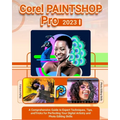 Corel PaintShop Pro 2023: A Comprehensive Guide to Expert Techniques, Tips, and Tricks for Perfecting Your Digital Artistry and Photo Editing Skills - Paperback