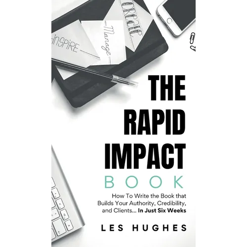 The Rapid Impact Book: How to Write the Book that Builds Your Authority, Credibility, and Clients -- In Just Six Weeks: How to Write the Book that Bui - Hardcover
