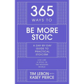 365 Ways to Be More Stoic: A Day-By-Day Guide to Practical Stoicism - Hardcover