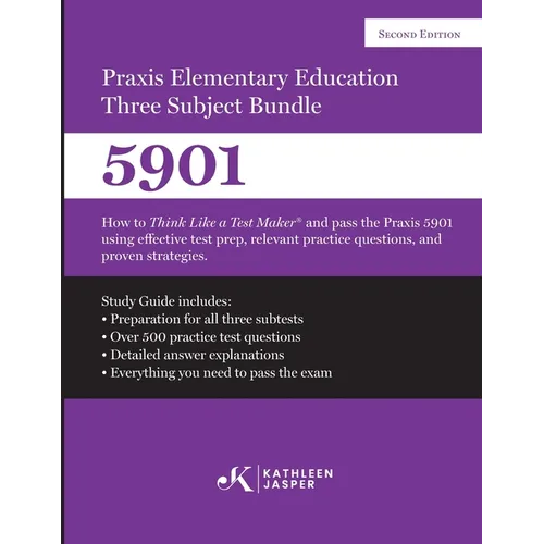 Praxis Elementary Education Three Subject Exam: How to Think Like a Test Maker(R) and pass the Praxis 5901 using effective test prep, relevant practic - Paperback