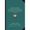 Eat To Live: A Compilation Of Information On Food From The Records Of Edgar Cayce's Clairvoyant Readings - Paperback