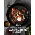 How to Cook Everything with a Cast Iron Skillet: A Beginner's Guide (Part 1) - Paperback