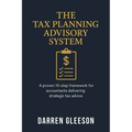 The Tax Planning Advisory System: A proven 10-step framework for accountants delivering strategic tax advice - Paperback